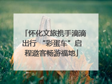 怀化文旅携手滴滴出行 “彩蛋车”启程邀客畅游福地