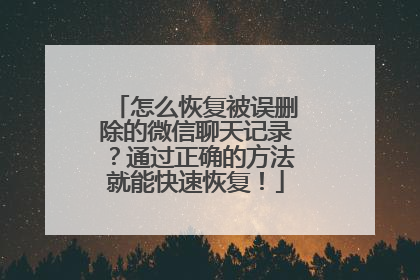 怎么恢复被误删除的微信聊天记录？通过正确的方法就能快速恢复！
