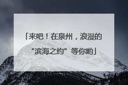 来吧！在泉州，浪漫的“滨海之约”等你哟
