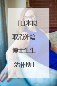 日本拟取消外籍博士生生活补助