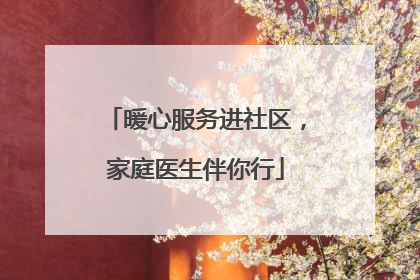 暖心服务进社区，家庭医生伴你行