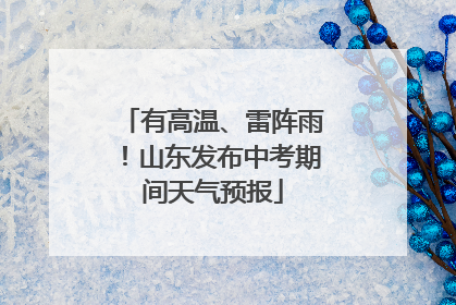 有高温、雷阵雨！山东发布中考期间天气预报