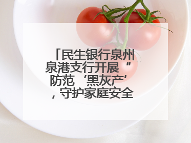 民生银行泉州泉港支行开展“防范‘黑灰产’，守护家庭安全”宣传活动