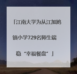 江南大学为从江加鸠镇小学729名师生端稳“幸福餐盘”