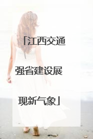 江西交通强省建设展现新气象