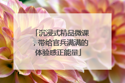 沉浸式精品微课，带给官兵满满的体验感正能量