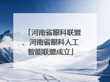 河南省眼科联盟、河南省眼科人工智能联盟成立