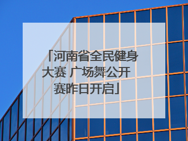 河南省全民健身大赛 广场舞公开赛昨日开启