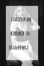 法治大剧《重器》在乐山开机
