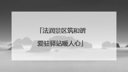 法润景区筑和谐 爱驻驿站暖人心