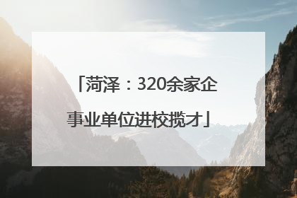 菏泽：320余家企事业单位进校揽才