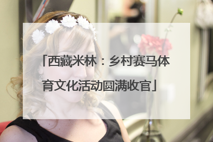 西藏米林：乡村赛马体育文化活动圆满收官