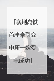 襄荆高铁首座牵引变电所一次受电成功