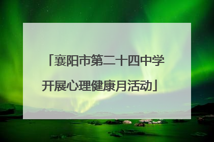 襄阳市第二十四中学开展心理健康月活动
