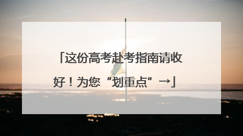 这份高考赴考指南请收好！为您“划重点”→