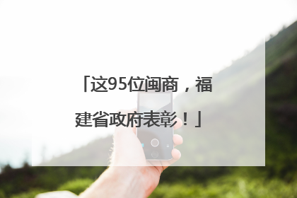 这95位闽商，福建省政府表彰！