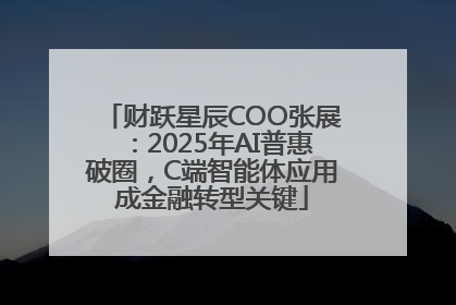 财跃星辰COO张展：2025年AI普惠破圈，C端智能体应用成金融转型关键