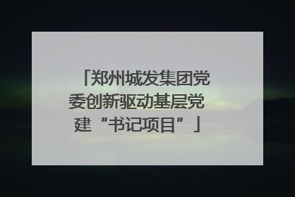 郑州城发集团党委创新驱动基层党建“书记项目”