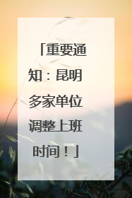 重要通知：昆明多家单位调整上班时间！