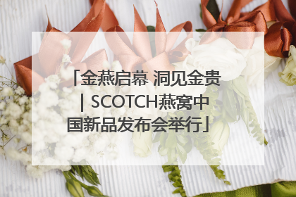 金燕启幕 洞见金贵｜SCOTCH燕窝中国新品发布会举行