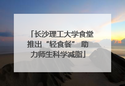 长沙理工大学食堂推出“轻食餐” 助力师生科学减脂