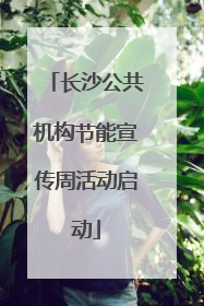 长沙公共机构节能宣传周活动启动