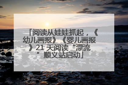阅读从娃娃抓起，《幼儿画报》《婴儿画报》21 天阅读“漂流”顺义站启动