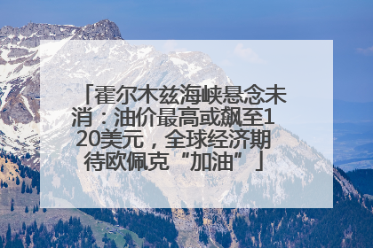霍尔木兹海峡悬念未消：油价最高或飙至120美元，全球经济期待欧佩克“加油”