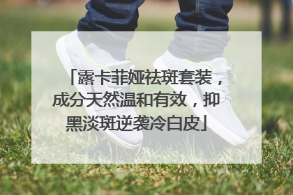 露卡菲娅祛斑套装，成分天然温和有效，抑黑淡斑逆袭冷白皮