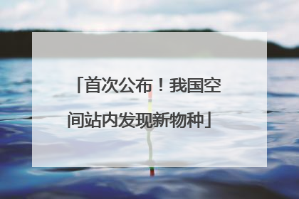 首次公布！我国空间站内发现新物种