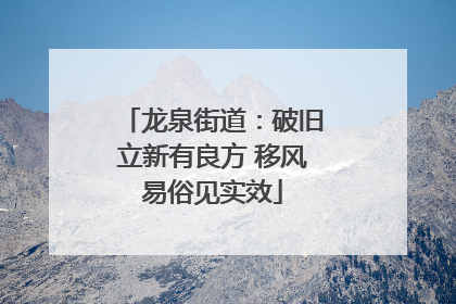 龙泉街道：破旧立新有良方 移风易俗见实效