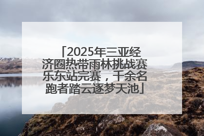 2025年三亚经济圈热带雨林挑战赛乐东站完赛，千余名跑者踏云逐梦天池