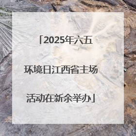 2025年六五环境日江西省主场活动在新余举办