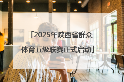 2025年陕西省群众体育五级联赛正式启动