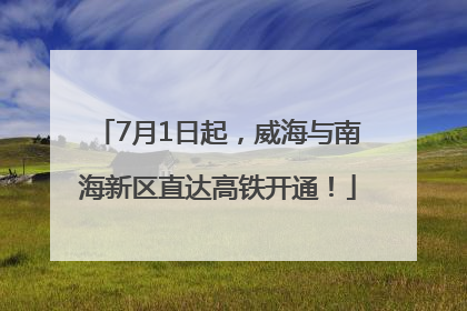 7月1日起，威海与南海新区直达高铁开通！