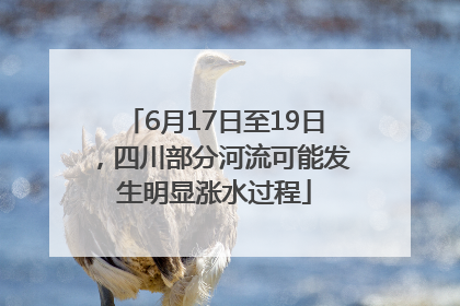 6月17日至19日，四川部分河流可能发生明显涨水过程