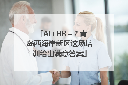 AI+HR=？青岛西海岸新区这场培训给出满意答案