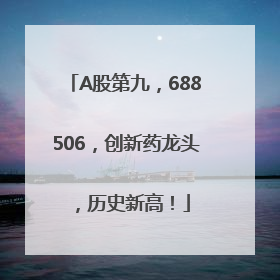 A股第九，688506，创新药龙头，历史新高！