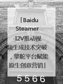 Baidu Steamer-I2V推动视频生成技术突破，擎舵平台赋能原生创意营销